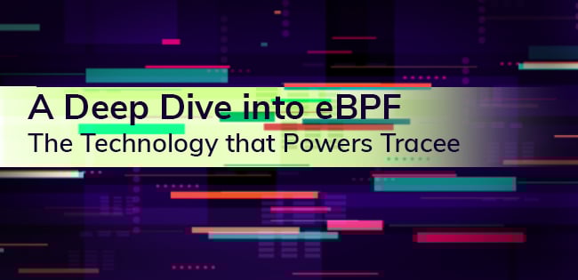 A Deep Dive into eBPF: The Technology that Powers Tracee